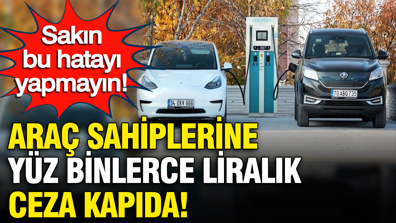 Elektrikli Araç Sahipleri Dikkat: Yüz Binlerce Lira Ceza Riskiyle Karşı Karşıyasınız